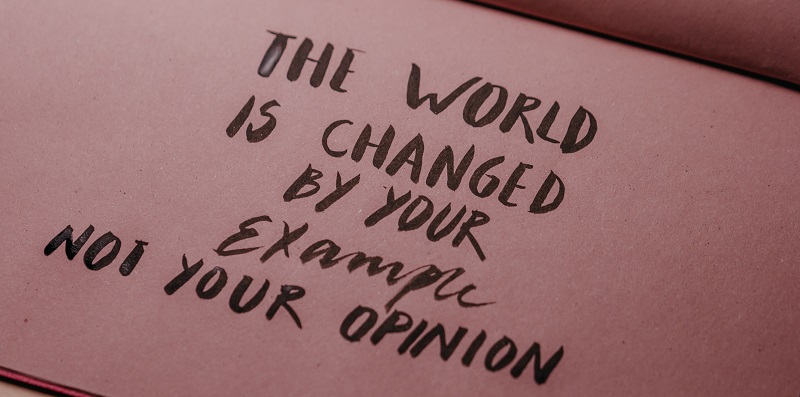 The world is changed by your example not your opinion