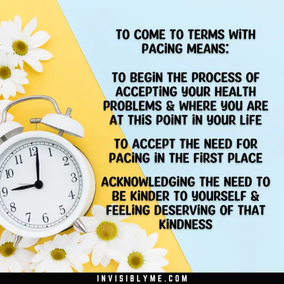 An image of a clock surrounded by white daisies and the words 'to come to terms with pacing means: to begin the process of accepting your health problems & where you are at this point in your life. To accept the need for pacing in the first place. Acknowledging the need to be kind to yourself & feeling deserving of that kindness'.