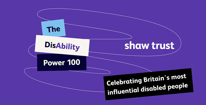 Shaw Trust Power 100 list - a purple background with the words 'The DisAbility Power 100', 'Shaw Trust' and 'Celebrating Britian's most influential disabled people' on screen