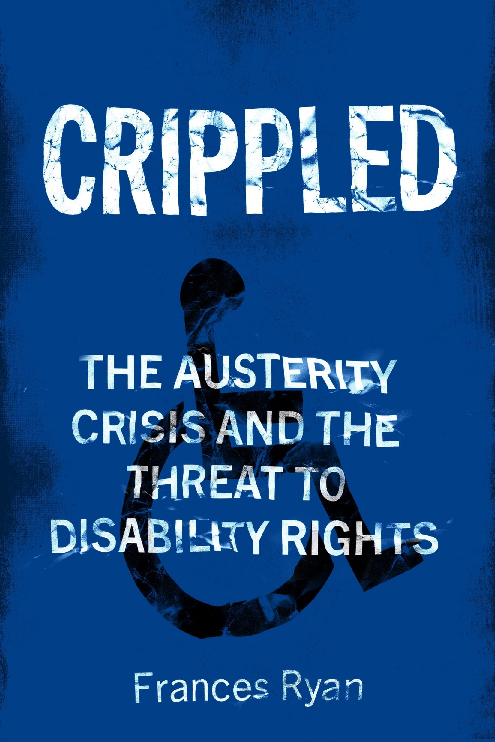 Book cover for Crippled : The Austerity Crisis and the Threat to Disability Rights by Frances Ryan featuring a decayed-style wheelchair symbol on a blue background
