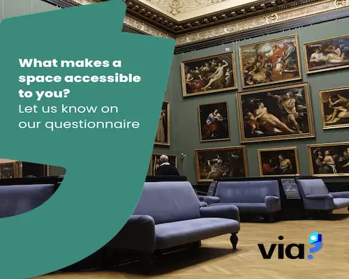 What makes a space accessible to you? Let us know on our questionaire. Writing on a green background overlaying an image of an art gallery with sofas