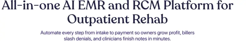 Text reads: “All-in-one AI EMR and RCM Platform for Outpatient Rehab. Automate every step from intake to payment so owners grow profit, billers slash denials, and clinicians finish notes in minutes.